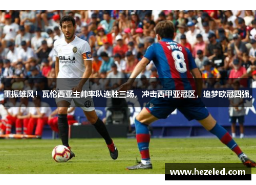 重振雄风！瓦伦西亚主帅率队连胜三场，冲击西甲亚冠区，追梦欧冠四强。